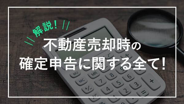 不動産売却時の確定申告の全て 手続きや流れ 時期と必要書類 計算方法を徹底解説 成功する不動産売却ガイド