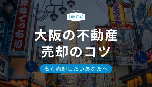 大阪の不動産を高く売却 | 基本情報・人気エリア・売却の流れ | マンション・土地・戸建て