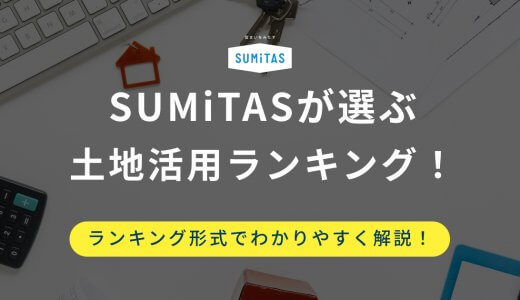 不動産会社SUMiTAS（スミタス）が選ぶ！場面別の土地活用ランキング！
