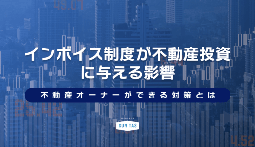 インボイス制度が不動産投資に与える影響は？不動産オーナーができる対策をあわせてチェック