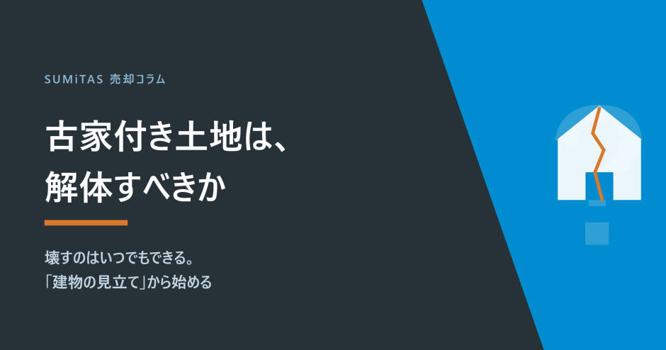 古家付き土地の売却、解体すべきか。判断の基準と、後悔しない売り方