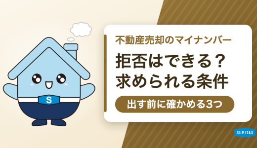 不動産売却でマイナンバーを求められたら。拒否はできるのか、求められる条件と出す前に確かめること